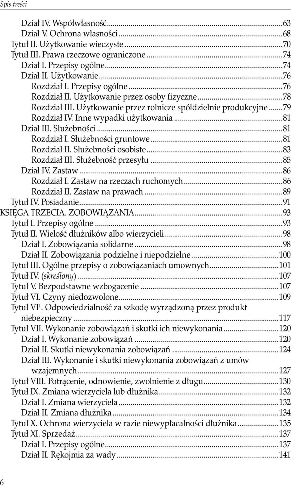 Służebności...81 Rozdział I. Służebności gruntowe...81 Rozdział II. Służebności osobiste...83 Rozdział III. Służebność przesyłu...85 Dział IV. Zastaw...86 Rozdział I. Zastaw na rzeczach ruchomych.
