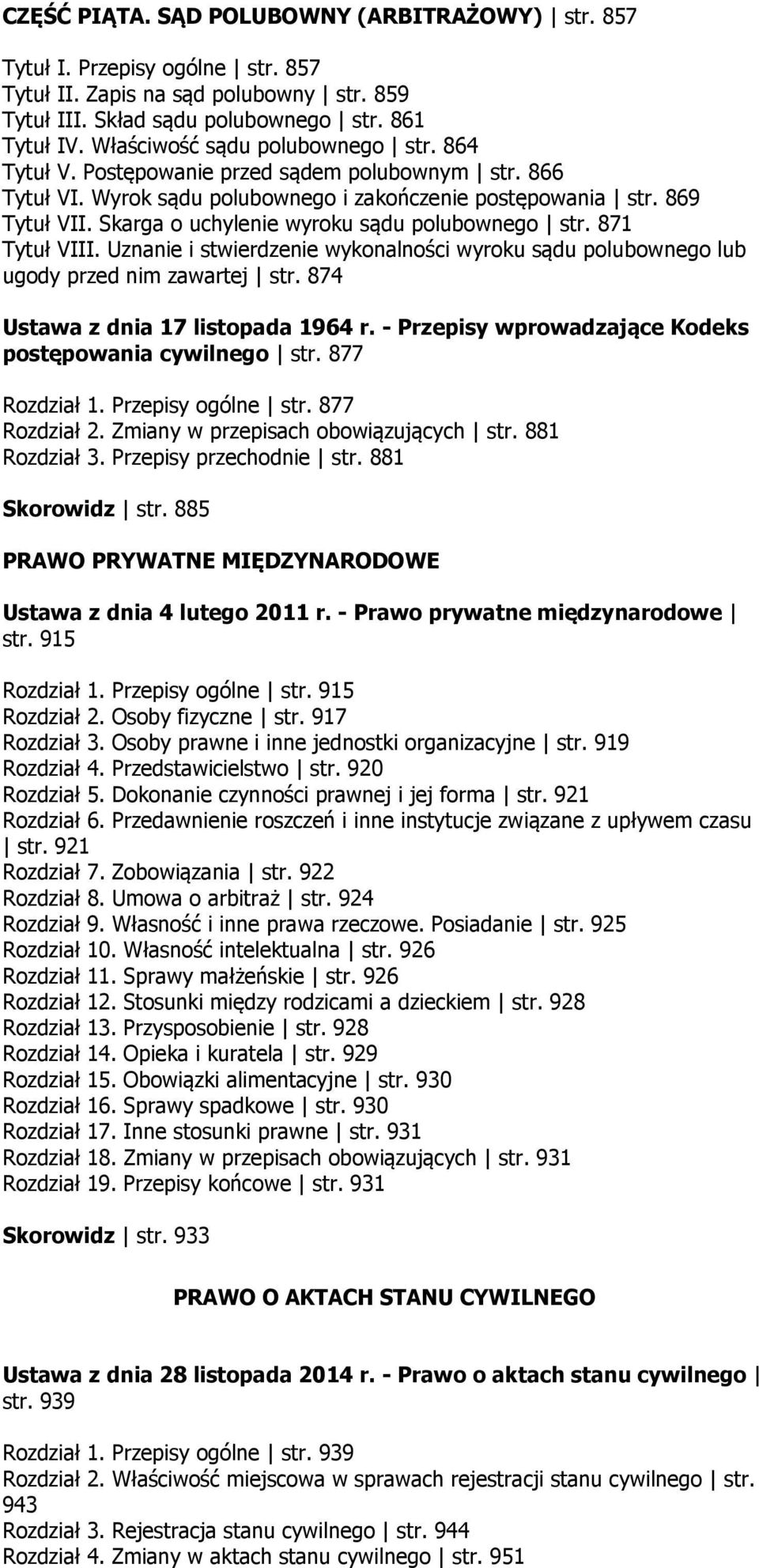 Skarga o uchylenie wyroku sądu polubownego str. 871 Tytuł VIII. Uznanie i stwierdzenie wykonalności wyroku sądu polubownego lub ugody przed nim zawartej str. 874 Ustawa z dnia 17 listopada 1964 r.