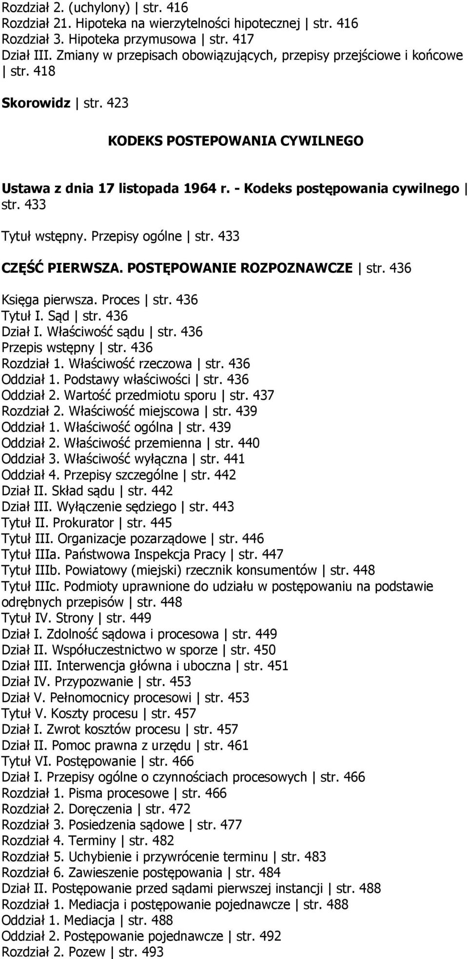 433 Tytuł wstępny. Przepisy ogólne str. 433 CZĘŚĆ PIERWSZA. POSTĘPOWANIE ROZPOZNAWCZE str. 436 Księga pierwsza. Proces str. 436 Tytuł I. Sąd str. 436 Dział I. Właściwość sądu str.