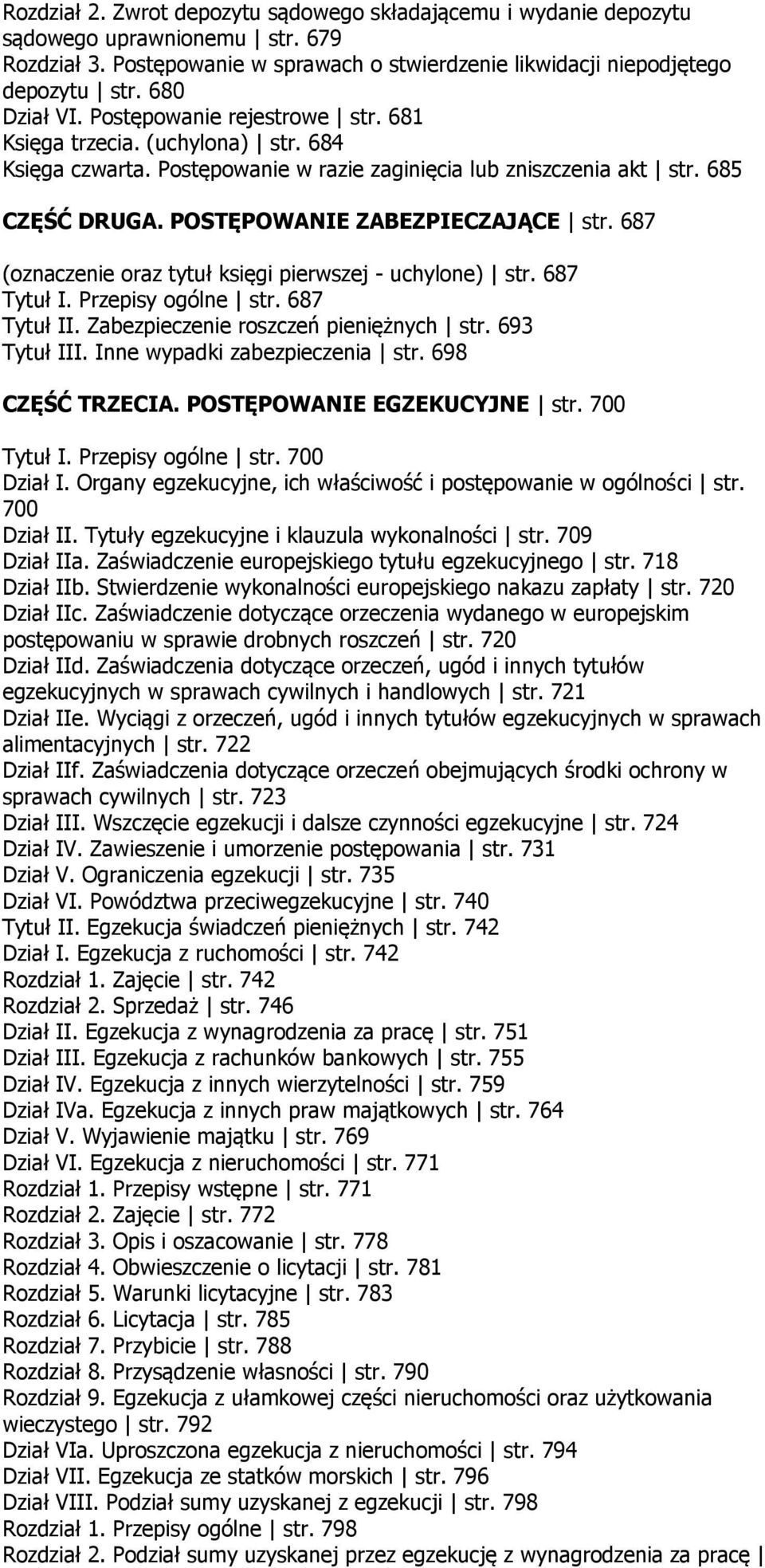 POSTĘPOWANIE ZABEZPIECZAJĄCE str. 687 (oznaczenie oraz tytuł księgi pierwszej - uchylone) str. 687 Tytuł I. Przepisy ogólne str. 687 Tytuł II. Zabezpieczenie roszczeń pieniężnych str. 693 Tytuł III.