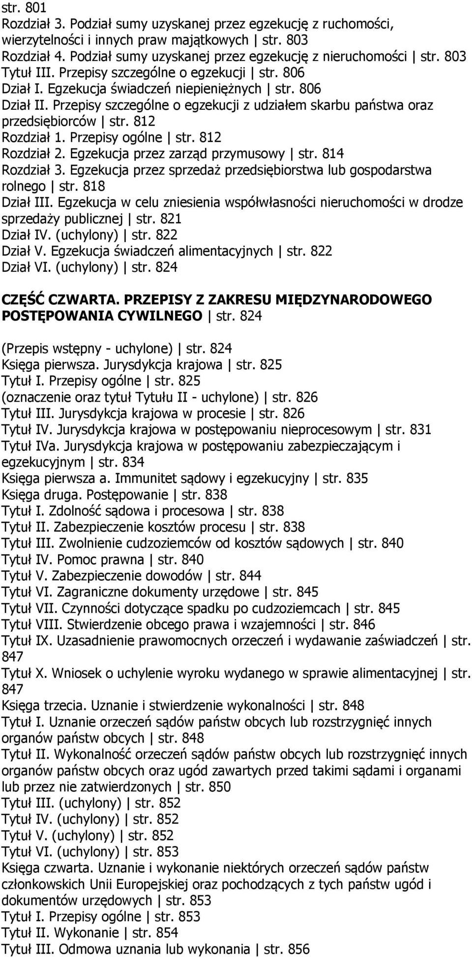 Przepisy szczególne o egzekucji z udziałem skarbu państwa oraz przedsiębiorców str. 812 Rozdział 1. Przepisy ogólne str. 812 Rozdział 2. Egzekucja przez zarząd przymusowy str. 814 Rozdział 3.