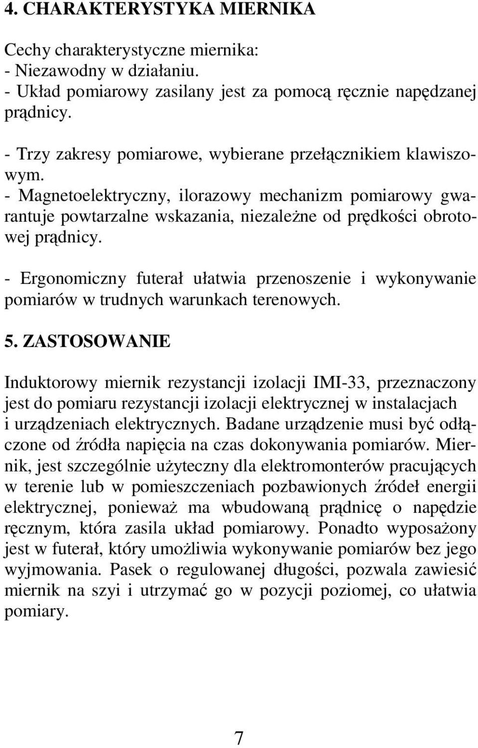 - Ergonomiczny futerał ułatwia przenoszenie i wykonywanie pomiarów w trudnych warunkach terenowych. 5.