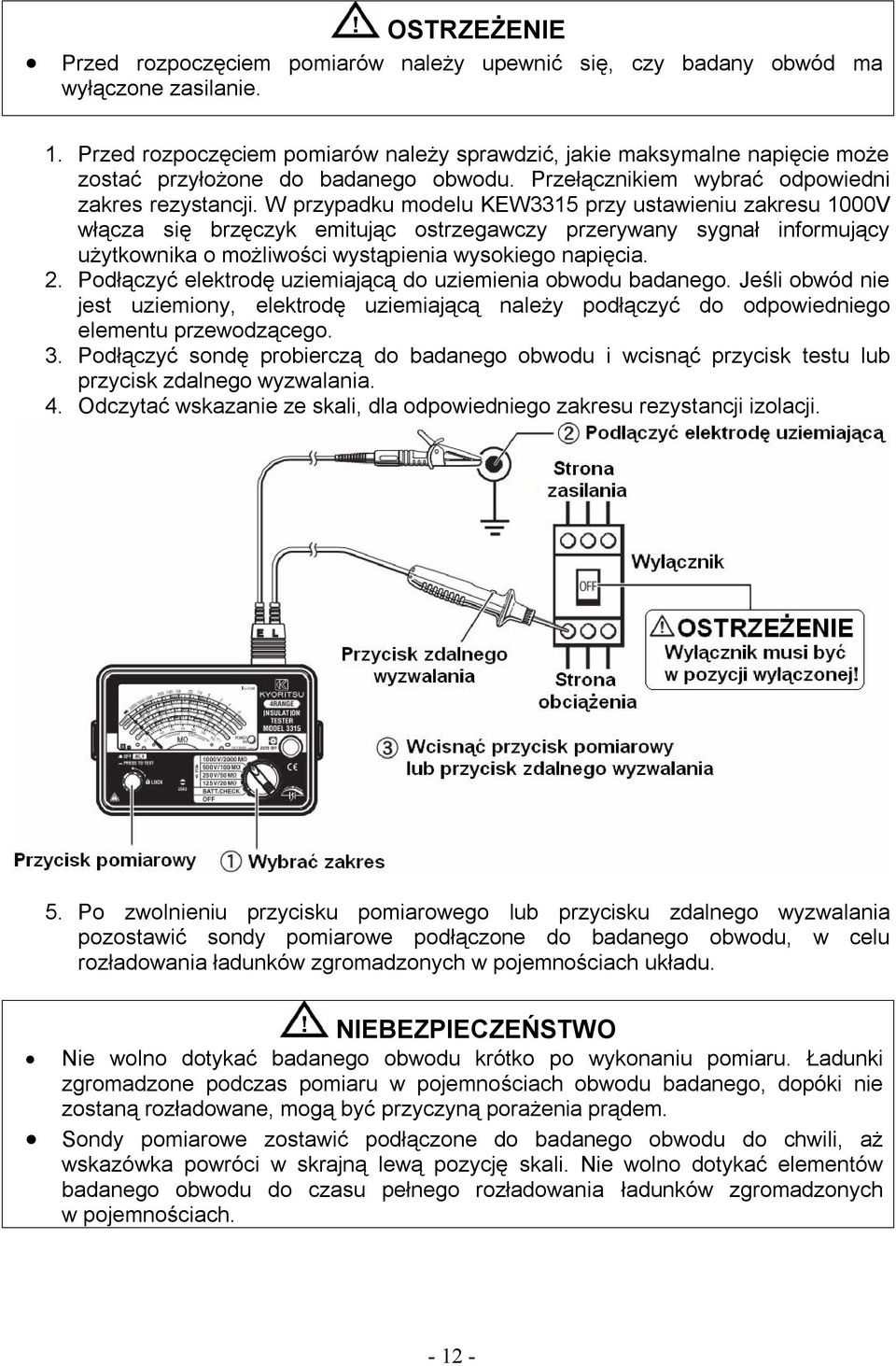 W przypadku modelu KEW3315 przy ustawieniu zakresu 1000V włącza się brzęczyk emitując ostrzegawczy przerywany sygnał informujący użytkownika o możliwości wystąpienia wysokiego napięcia. 2.