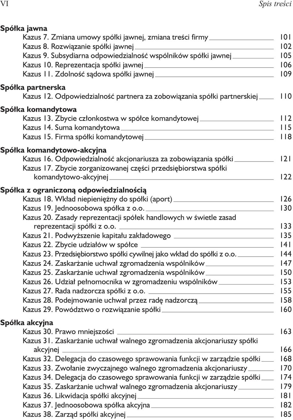 Odpowiedzialnoœæ partnera za zobowi¹zania spó³ki partnerskiej 110 Spó³ka komandytowa Kazus 13. Zbycie cz³onkostwa w spó³ce komandytowej 112 Kazus 14. Suma komandytowa 115 Kazus 15.