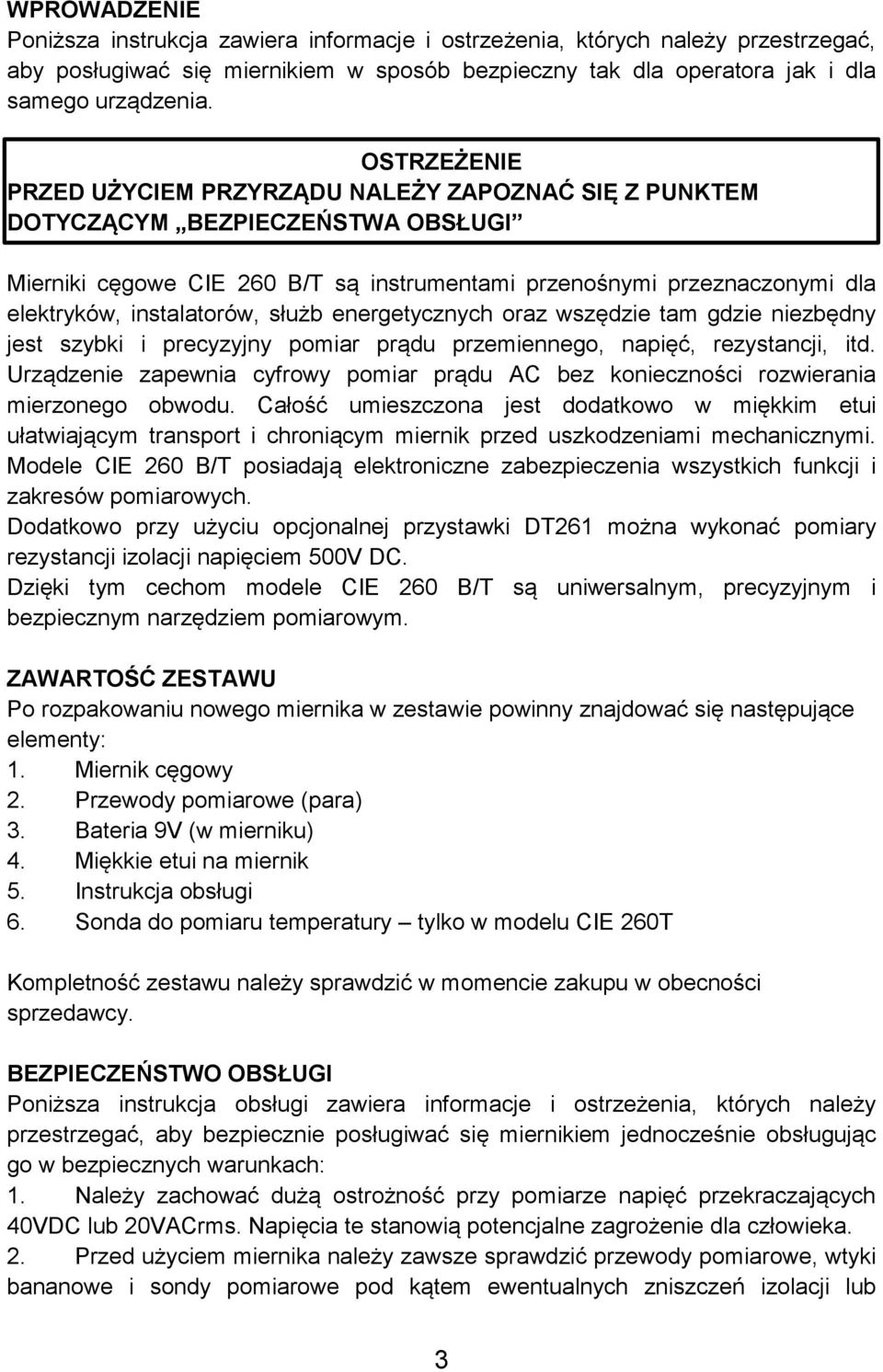 instalatorów, służb energetycznych oraz wszędzie tam gdzie niezbędny jest szybki i precyzyjny pomiar prądu przemiennego, napięć, rezystancji, itd.