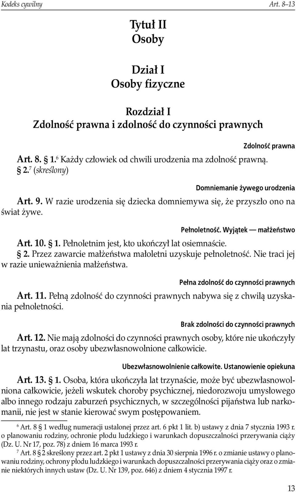 . 1. Pełnoletnim jest, kto ukończył lat osiemnaście. 2. Przez zawarcie małżeństwa małoletni uzyskuje pełnoletność. Nie traci jej w razie unieważnienia małżeństwa.