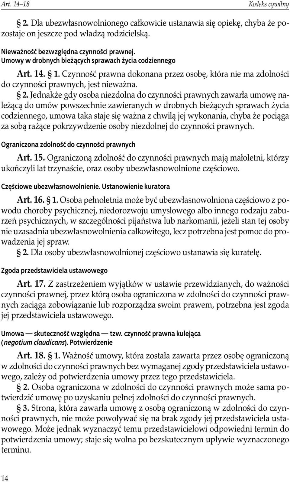 Jednakże gdy osoba niezdolna do czynności prawnych zawarła umowę należącą do umów powszechnie zawieranych w drobnych bieżących sprawach życia codziennego, umowa taka staje się ważna z chwilą jej