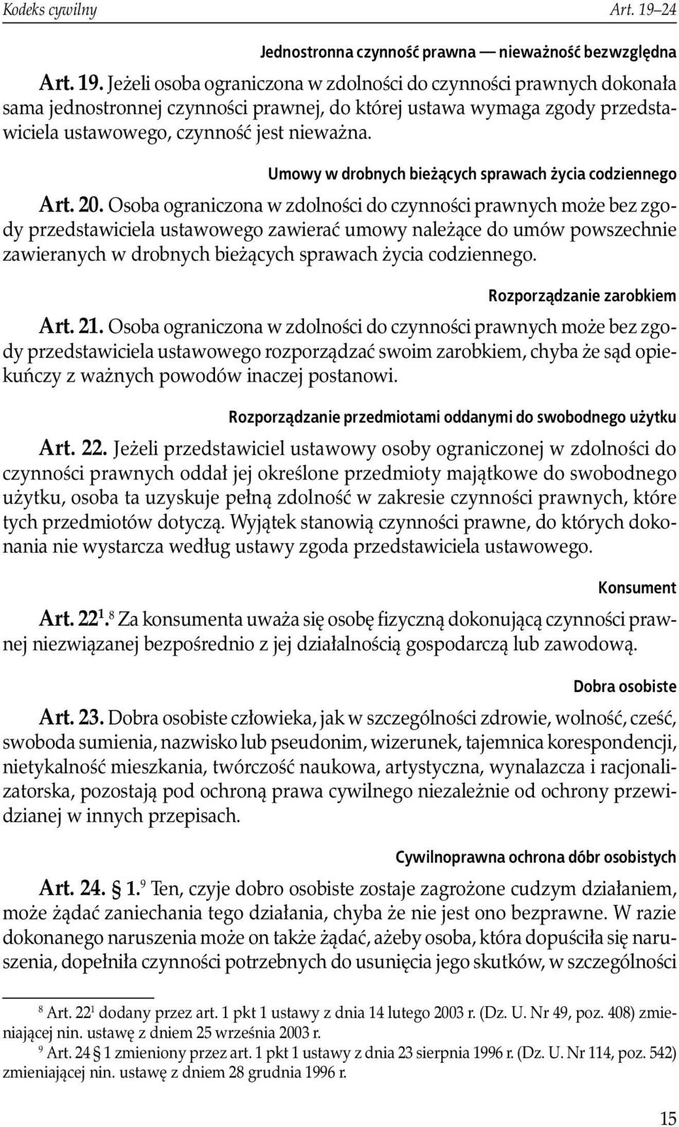Jeżeli osoba ograniczona w zdolności do czynności prawnych dokonała sama jednostronnej czynności prawnej, do której ustawa wymaga zgody przedstawiciela ustawowego, czynność jest nieważna.
