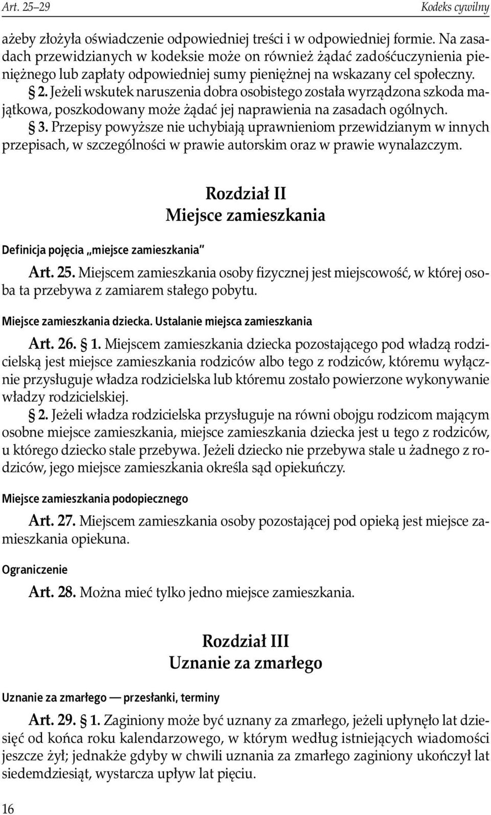 Jeżeli wskutek naruszenia dobra osobistego została wyrządzona szkoda majątkowa, poszkodowany może żądać jej naprawienia na zasadach ogólnych. 3.