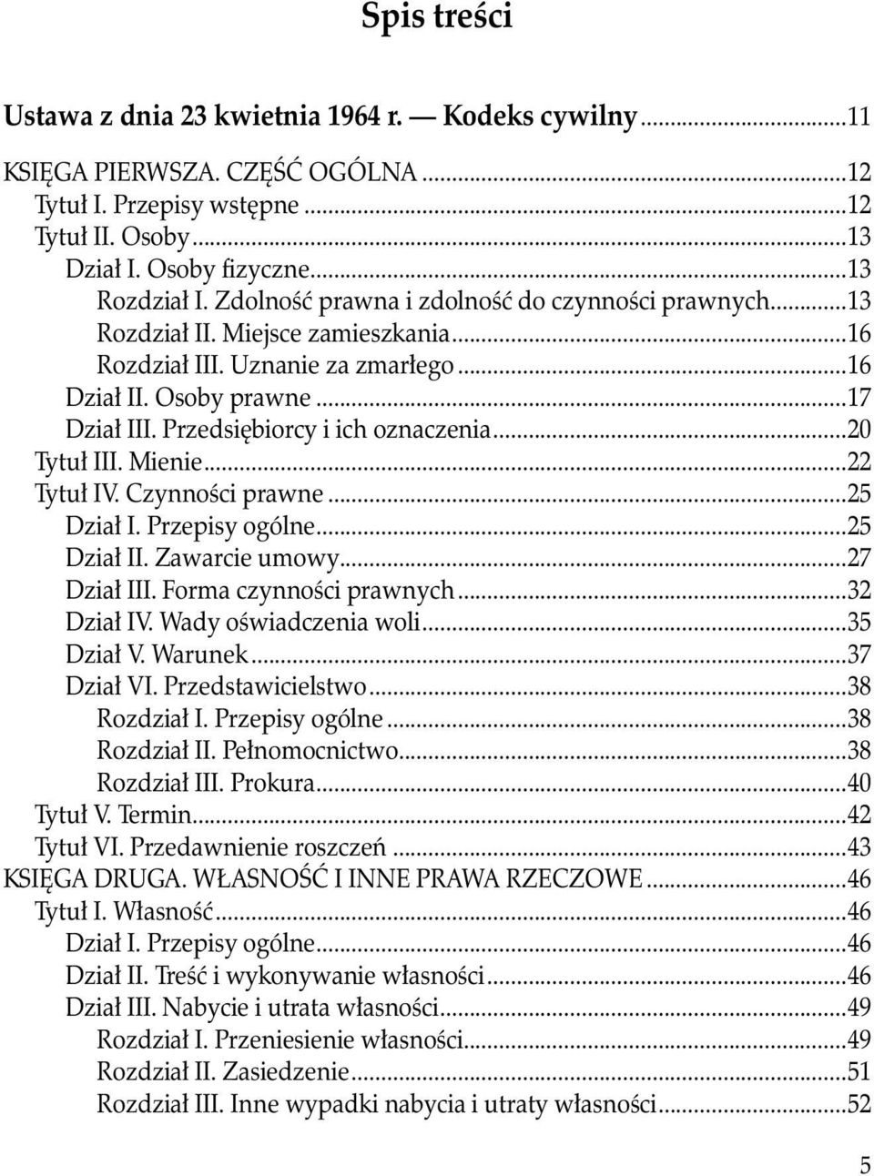Przedsiębiorcy i ich oznaczenia...20 Tytuł III. Mienie...22 Tytuł IV. Czynności prawne...25 Dział I. Przepisy ogólne...25 Dział II. Zawarcie umowy...27 Dział III. Forma czynności prawnych...32 Dział IV.