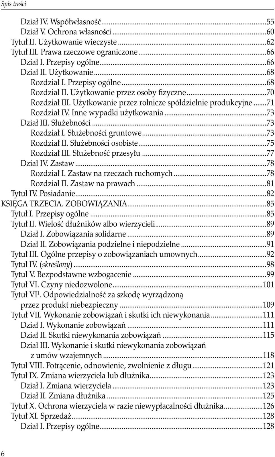 Inne wypadki użytkowania...73 Dział III. Służebności...73 Rozdział I. Służebności gruntowe...73 Rozdział II. Służebności osobiste...75 Rozdział III. Służebność przesyłu...77 Dział IV. Zastaw.