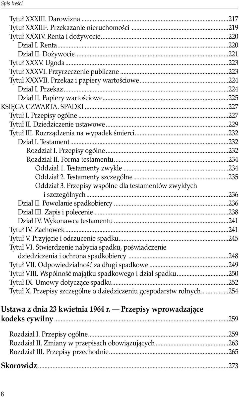 Przepisy ogólne...227 Tytuł II. Dziedziczenie ustawowe...229 Tytuł III. Rozrządzenia na wypadek śmierci...232 Dział I. Testament...232 Rozdział I. Przepisy ogólne...232 Rozdział II. Forma testamentu.