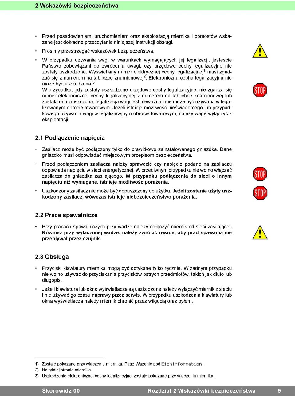 W przypadku używania wagi w warunkach wymagających jej legalizacji, jesteście Państwo zobowiązani do zwrócenia uwagi, czy urzędowe cechy legalizacyjne nie zostały uszkodzone.