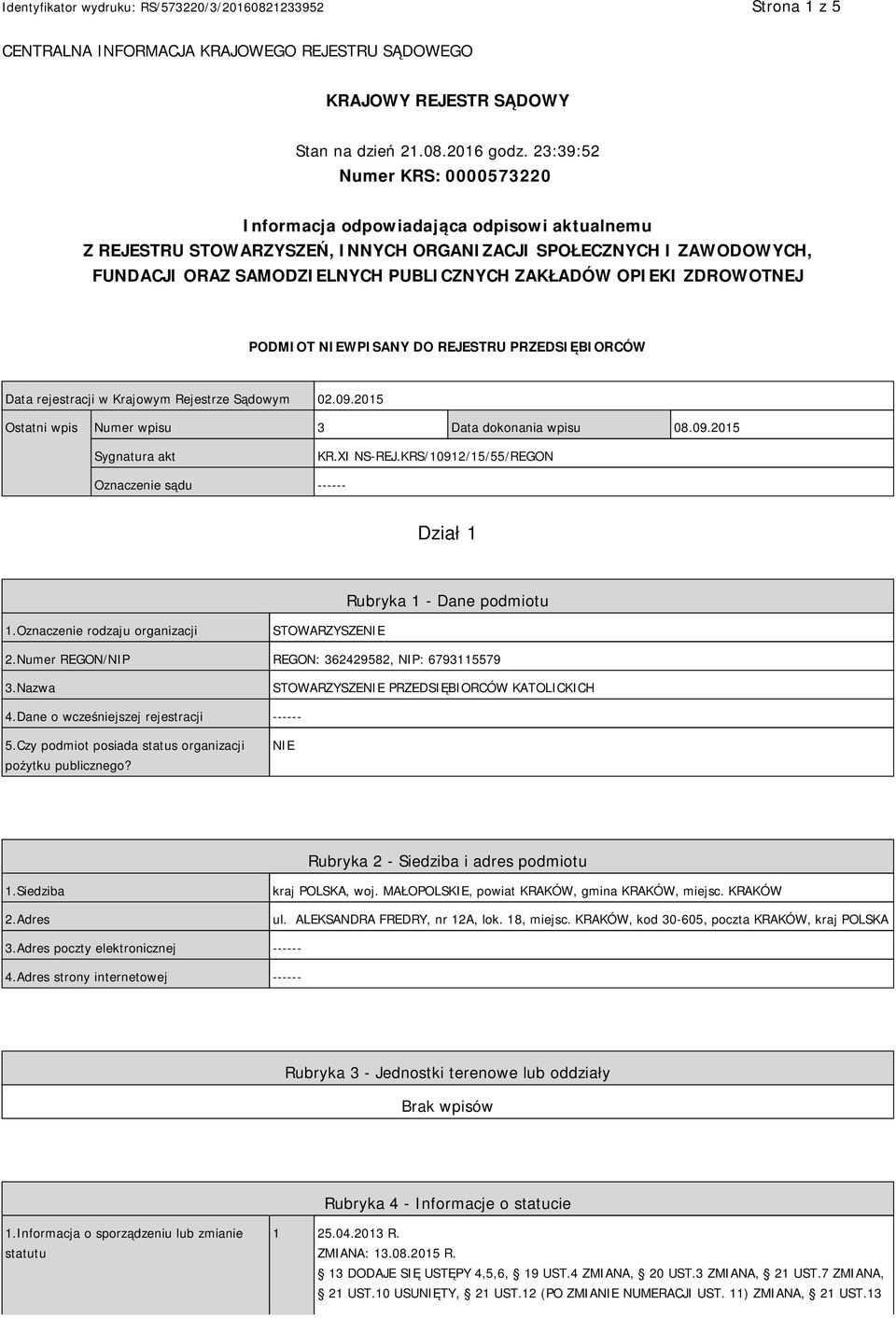 OPIEKI ZDROWOTNEJ PODMIOT NIEWPISANY DO REJESTRU PRZEDSIĘBIORCÓW Data rejestracji w Krajowym Rejestrze Sądowym 02.09.2015 Ostatni wpis Numer wpisu 3 Data dokonania wpisu 08.09.2015 Sygnatura akt KR.