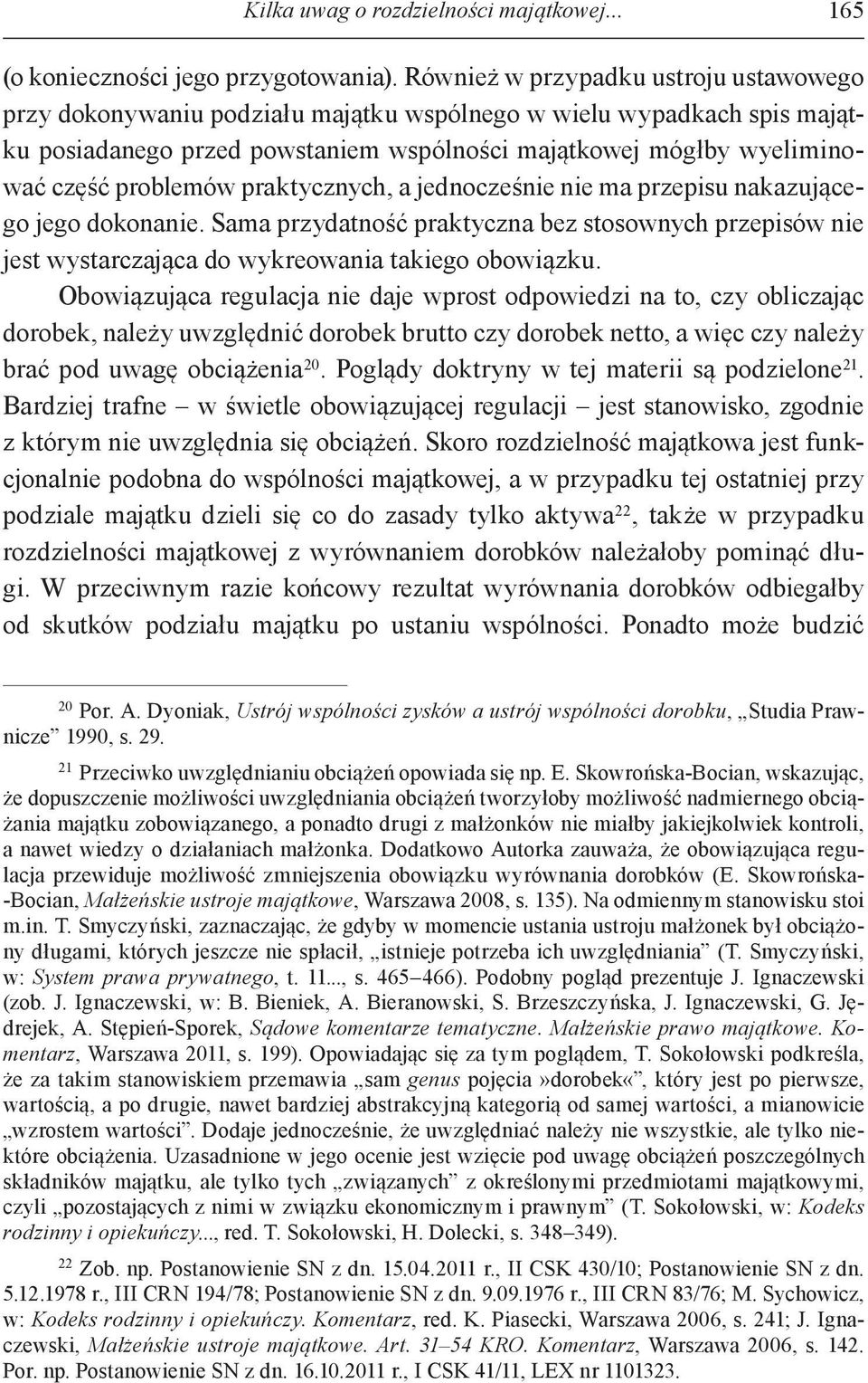 problemów praktycznych, a jednocześnie nie ma przepisu nakazującego jego dokonanie. Sama przydatność praktyczna bez stosownych przepisów nie jest wystarczająca do wykreowania takiego obowiązku.