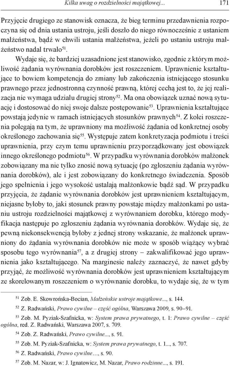 małżeństwa, jeżeli po ustaniu ustroju małżeństwo nadal trwało 51. Wydaje się, że bardziej uzasadnione jest stanowisko, zgodnie z którym możliwość żądania wyrównania dorobków jest roszczeniem.