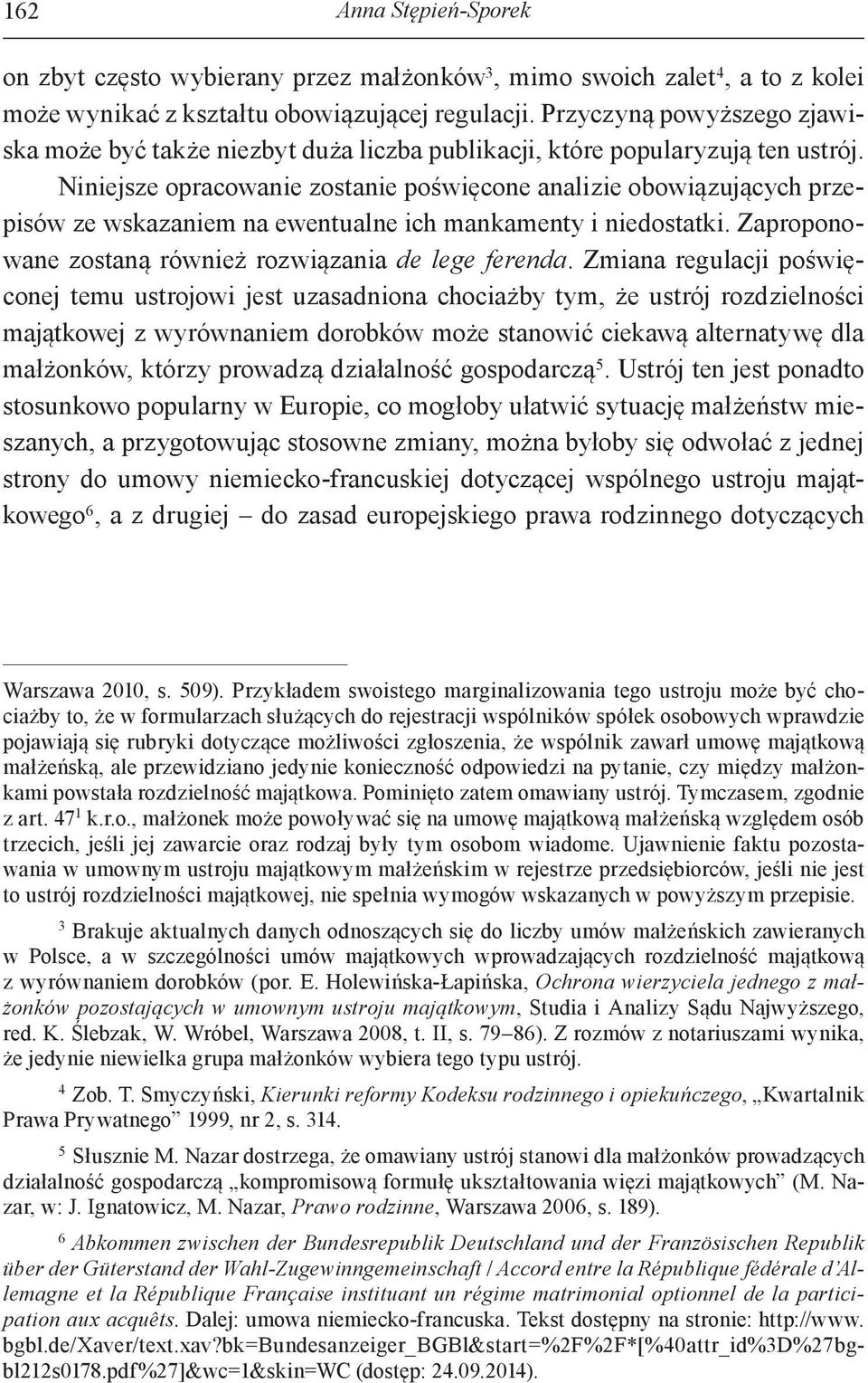 Niniejsze opracowanie zostanie poświęcone analizie obowiązujących przepisów ze wskazaniem na ewentualne ich mankamenty i niedostatki. Zaproponowane zostaną również rozwiązania de lege ferenda.