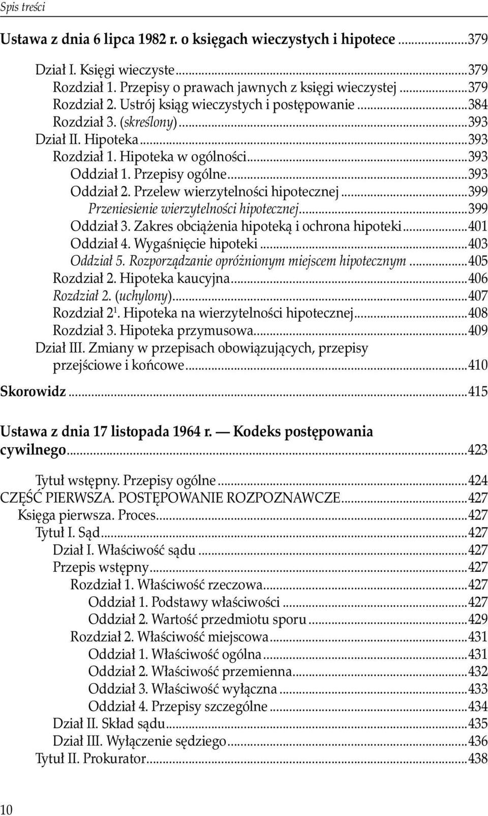 Przelew wierzytelności hipotecznej...399 Przeniesienie wierzytelności hipotecznej...399 Oddział 3. Zakres obciążenia hipoteką i ochrona hipoteki...401 Oddział 4. Wygaśnięcie hipoteki...403 Oddział 5.