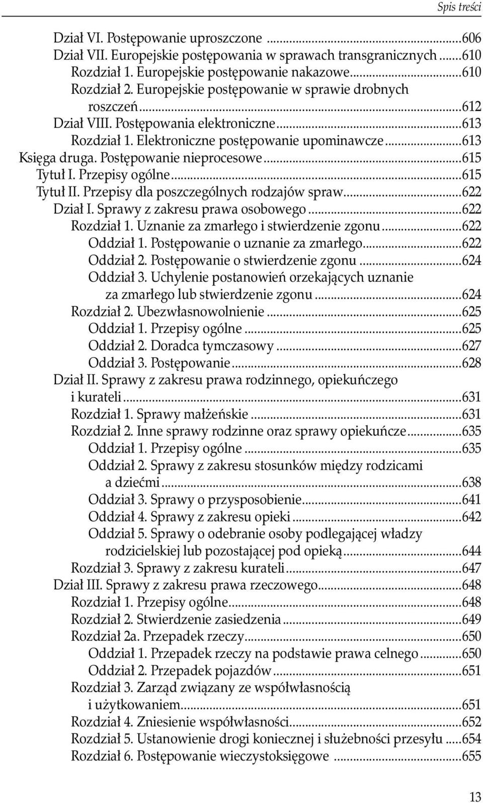 Postępowanie nieprocesowe...615 Tytuł I. Przepisy ogólne...615 Tytuł II. Przepisy dla poszczególnych rodzajów spraw...622 Dział I. Sprawy z zakresu prawa osobowego...622 Rozdział 1.