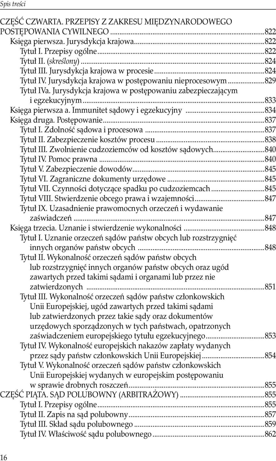 ..833 Księga pierwsza a. Immunitet sądowy i egzekucyjny...834 Księga druga. Postępowanie...837 Tytuł I. Zdolność sądowa i procesowa...837 Tytuł II. Zabezpieczenie kosztów procesu...838 Tytuł III.
