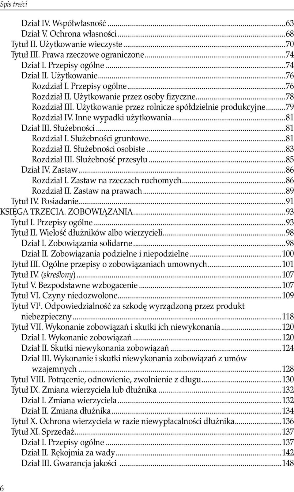Inne wypadki użytkowania...81 Dział III. Służebności...81 Rozdział I. Służebności gruntowe...81 Rozdział II. Służebności osobiste...83 Rozdział III. Służebność przesyłu...85 Dział IV. Zastaw.