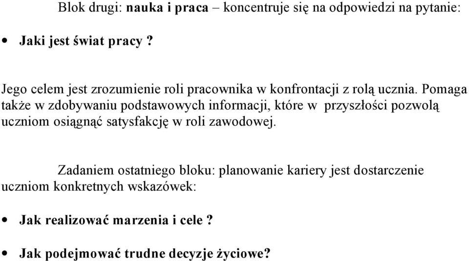 Pomaga także w zdobywaniu podstawowych informacji, które w przyszłości pozwolą uczniom osiągnąć satysfakcję w