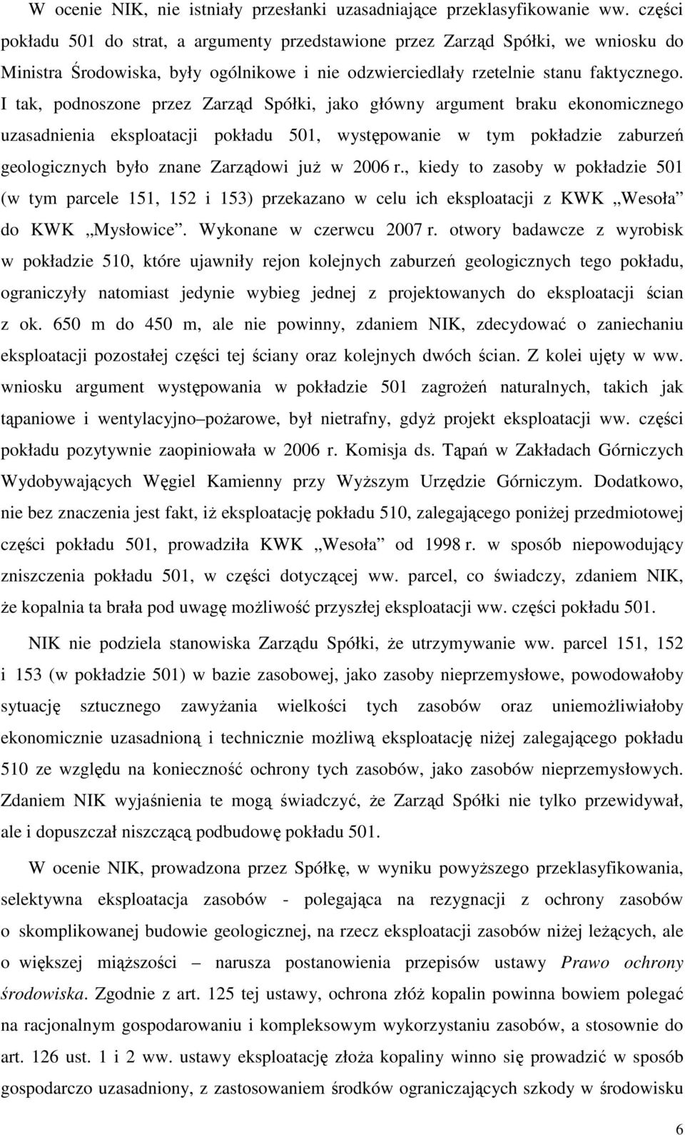 I tak, podnoszone przez Zarząd Spółki, jako główny argument braku ekonomicznego uzasadnienia eksploatacji pokładu 501, występowanie w tym pokładzie zaburzeń geologicznych było znane Zarządowi juŝ w