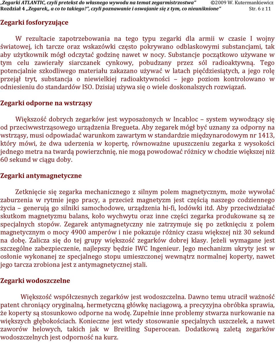 użytkownik mógł odczytać godzinę nawet w nocy. Substancje początkowo używane w tym celu zawierały siarczanek cynkowy, pobudzany przez sól radioaktywną.