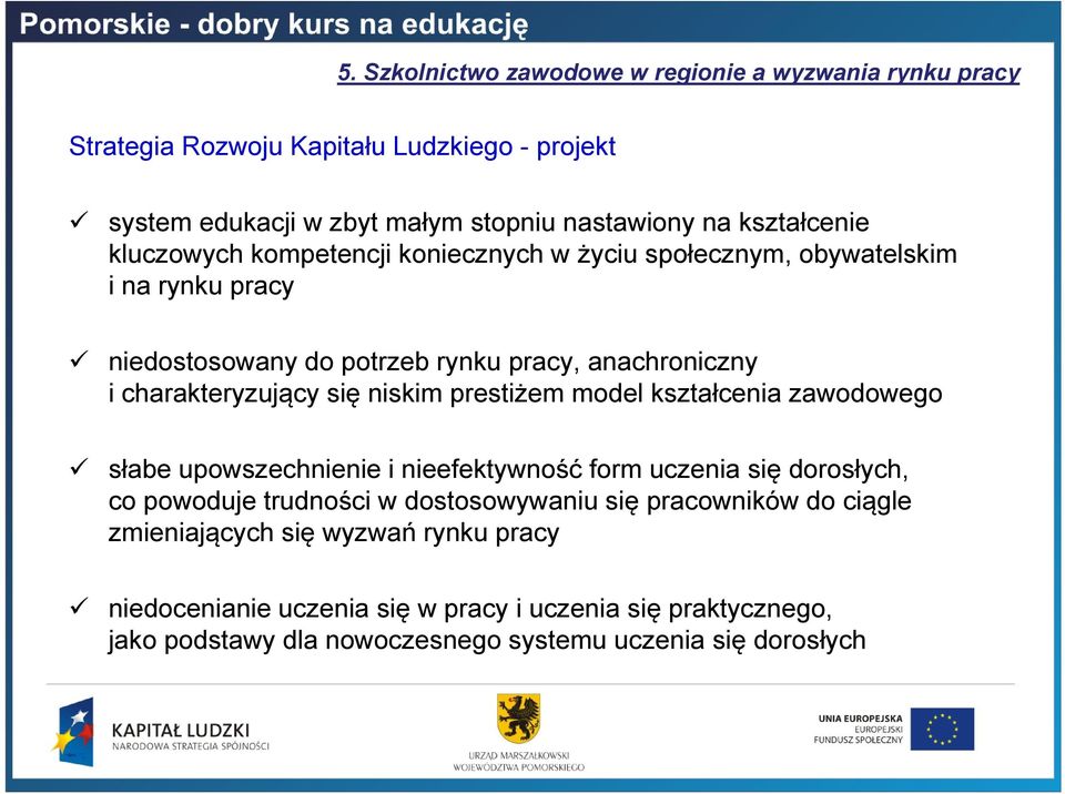 charakteryzujący się niskim prestiżem model kształcenia zawodowego słabe upowszechnienie i nieefektywność form uczenia się dorosłych, co powoduje trudności w