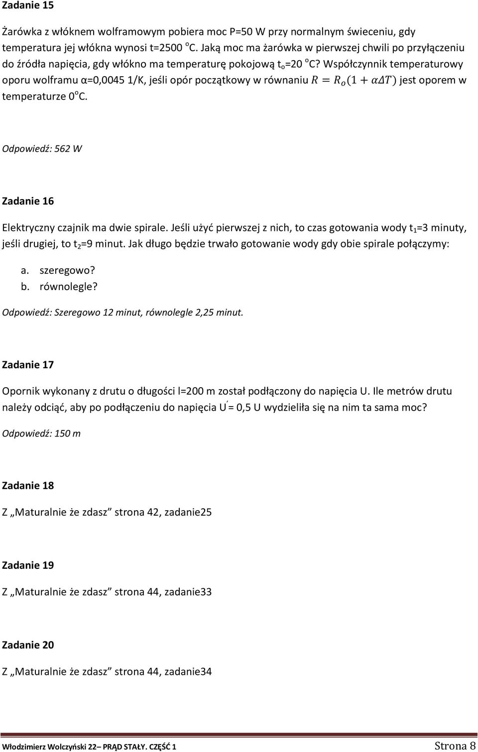 Współczynnik temperaturowy oporu wolframu α=0,0045 1/K, jeśli opór początkowy w równaniu = (1 + ) jest oporem w temperaturze 0 o C. Odpowiedź: 562 W Zadanie 16 Elektryczny czajnik ma dwie spirale.