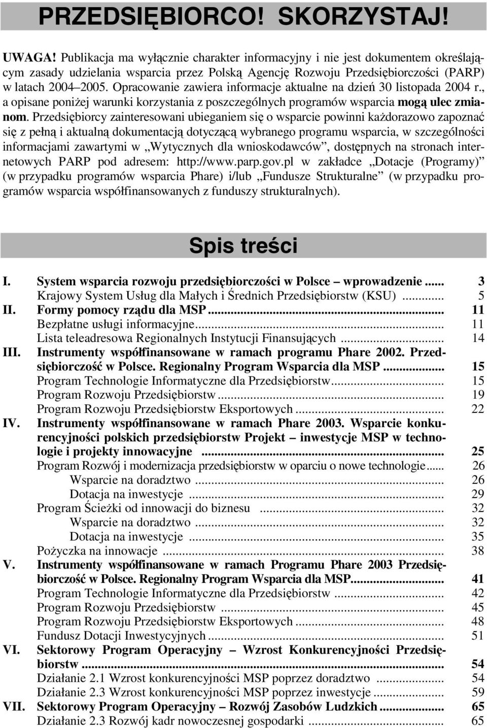 Opracowanie zawiera informacje aktualne na dzień 30 listopada 2004 r., a opisane poniżej warunki korzystania z poszczególnych programów wsparcia mogą ulec zmianom.