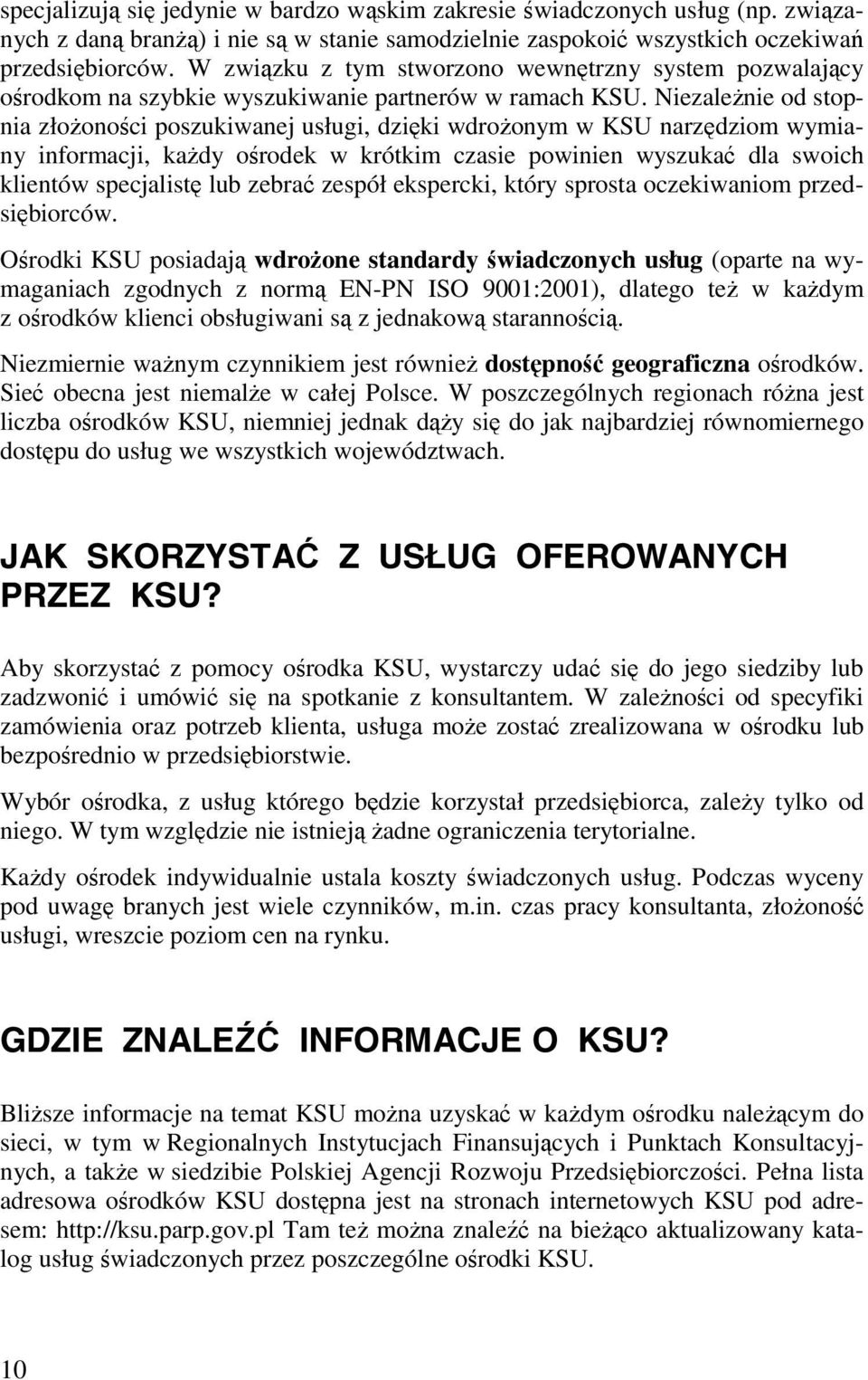 Niezależnie od stopnia złożoności poszukiwanej usługi, dzięki wdrożonym w KSU narzędziom wymiany informacji, każdy ośrodek w krótkim czasie powinien wyszukać dla swoich klientów specjalistę lub