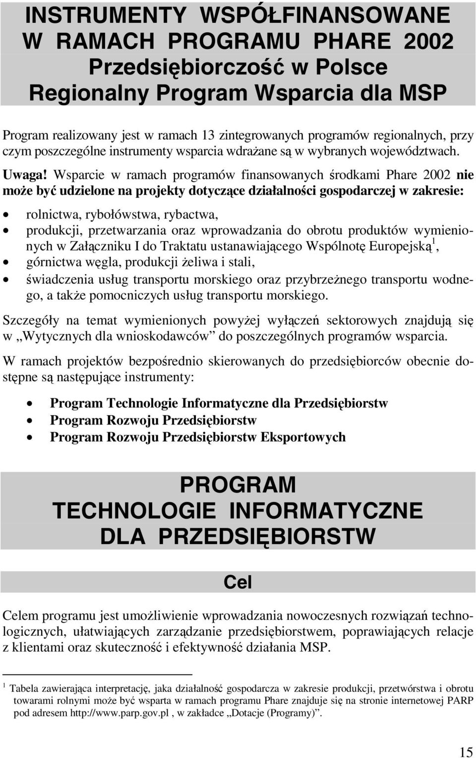 Wsparcie w ramach programów finansowanych środkami Phare 2002 nie może być udzielone na projekty dotyczące działalności gospodarczej w zakresie: rolnictwa, rybołówstwa, rybactwa, produkcji,