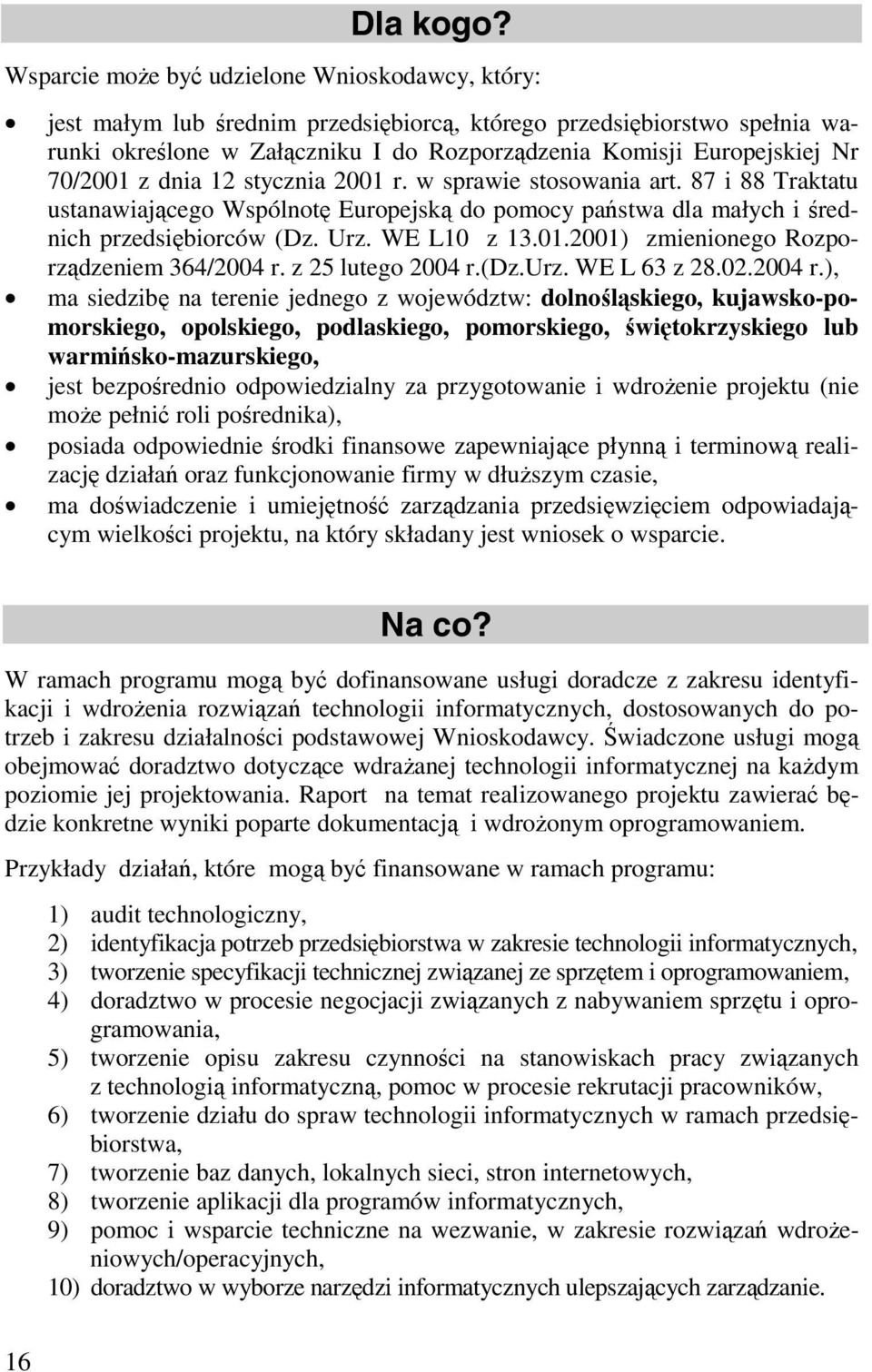 70/2001 z dnia 12 stycznia 2001 r. w sprawie stosowania art. 87 i 88 Traktatu ustanawiającego Wspólnotę Europejską do pomocy państwa dla małych i średnich przedsiębiorców (Dz. Urz. WE L10 z 13.01.2001) zmienionego Rozporządzeniem 364/2004 r.