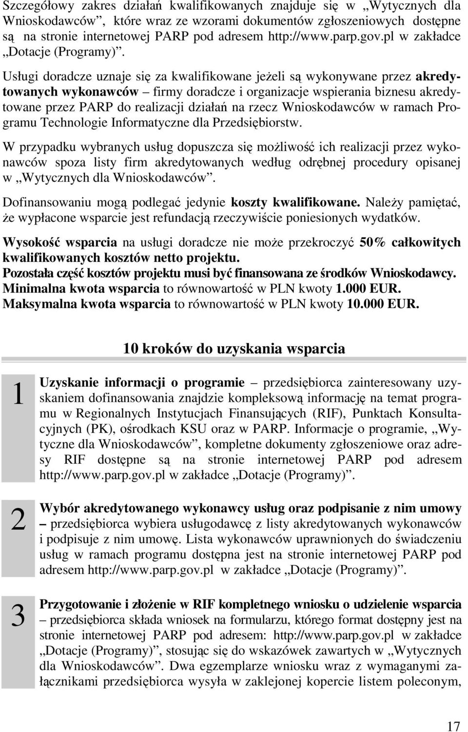 Usługi doradcze uznaje się za kwalifikowane jeżeli są wykonywane przez akredytowanych wykonawców firmy doradcze i organizacje wspierania biznesu akredytowane przez PARP do realizacji działań na rzecz