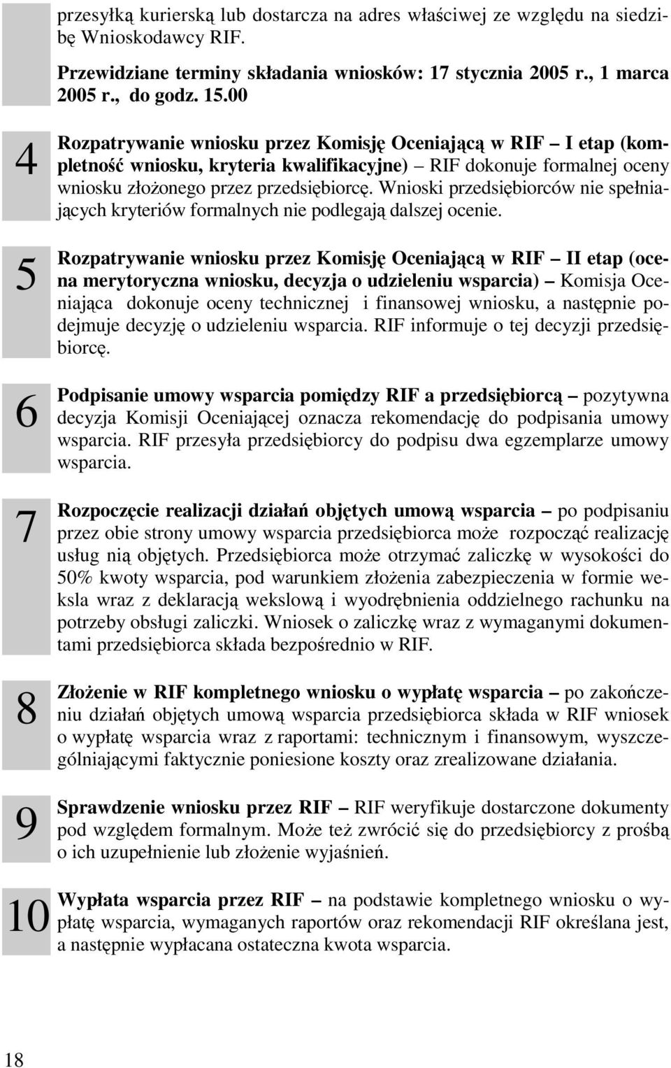 Wnioski przedsiębiorców nie spełniających kryteriów formalnych nie podlegają dalszej ocenie.