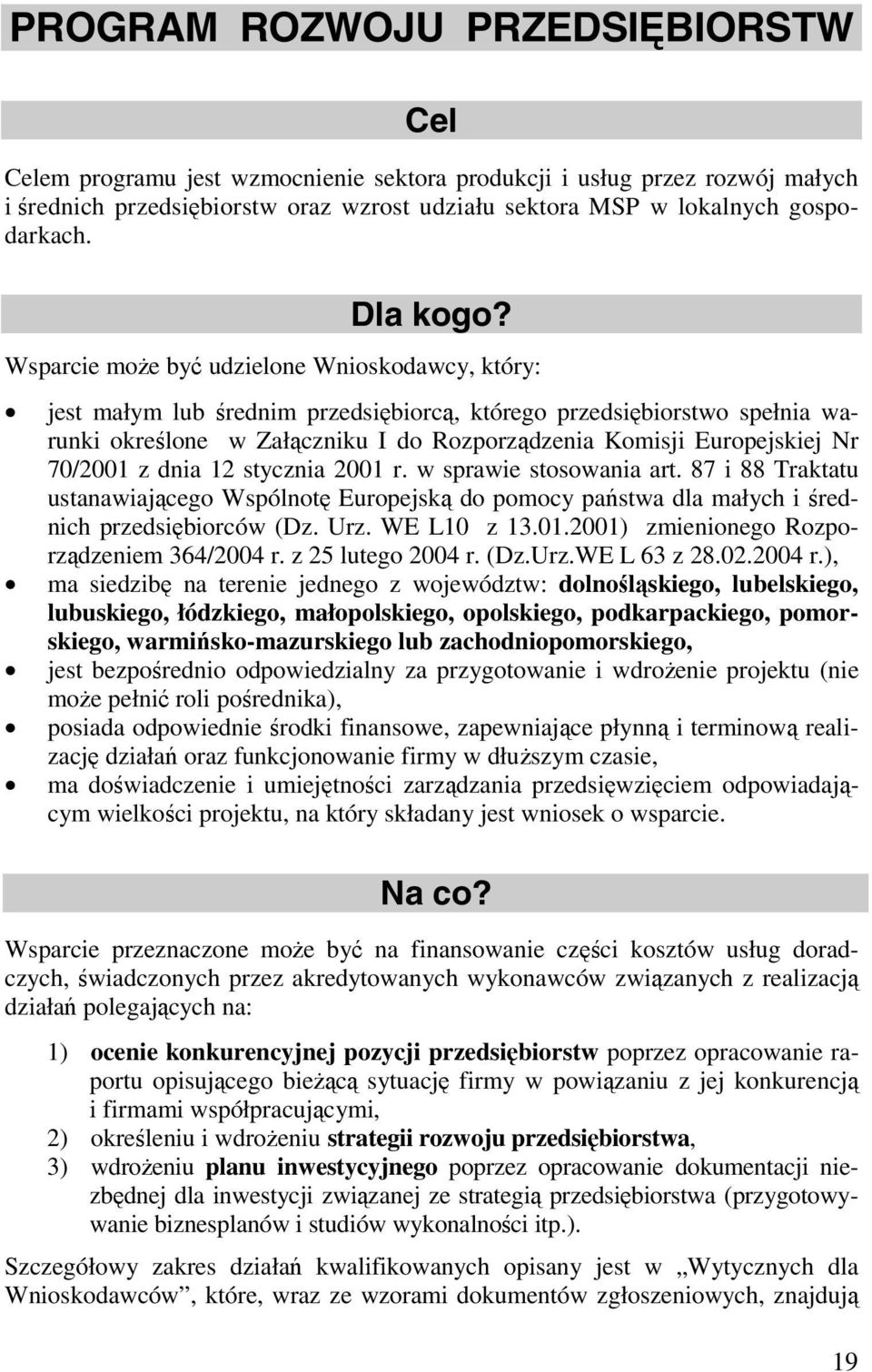 Wsparcie może być udzielone Wnioskodawcy, który: jest małym lub średnim przedsiębiorcą, którego przedsiębiorstwo spełnia warunki określone w Załączniku I do Rozporządzenia Komisji Europejskiej Nr
