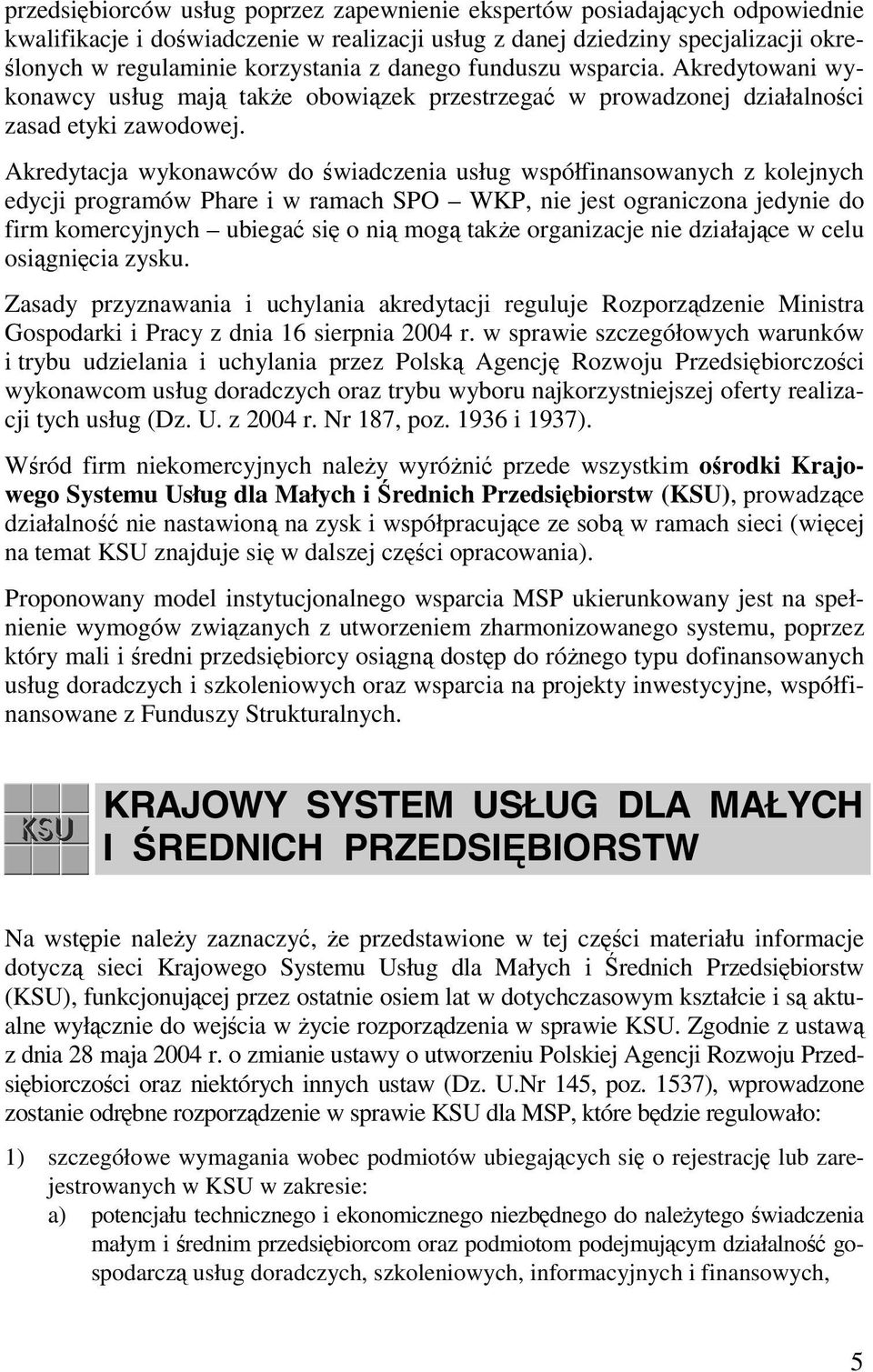 Akredytacja wykonawców do świadczenia usług współfinansowanych z kolejnych edycji programów Phare i w ramach SPO WKP, nie jest ograniczona jedynie do firm komercyjnych ubiegać się o nią mogą także