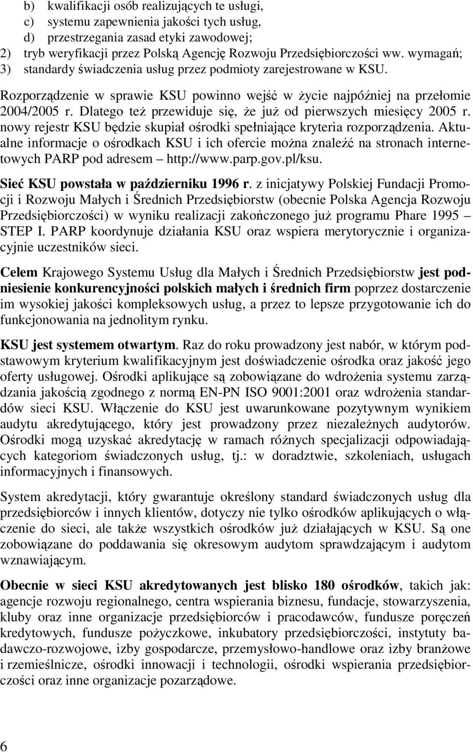 Dlatego też przewiduje się, że już od pierwszych miesięcy 2005 r. nowy rejestr KSU będzie skupiał ośrodki spełniające kryteria rozporządzenia.