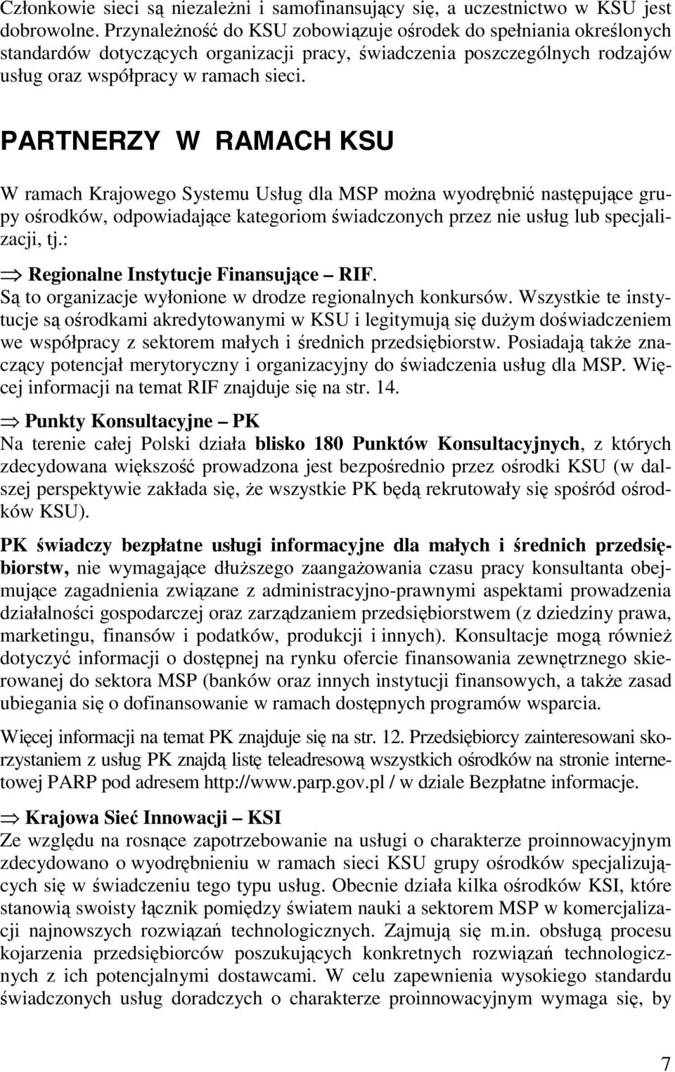 PARTNERZY W RAMACH KSU W ramach Krajowego Systemu Usług dla MSP można wyodrębnić następujące grupy ośrodków, odpowiadające kategoriom świadczonych przez nie usług lub specjalizacji, tj.