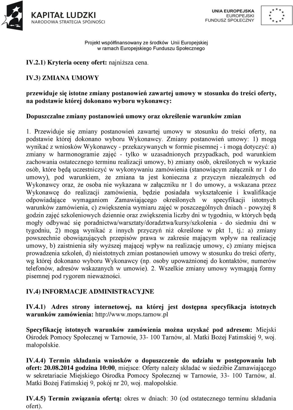 określenie warunków zmian 1. Przewiduje się zmiany postanowień zawartej umowy w stosunku do treści oferty, na podstawie której dokonano wyboru Wykonawcy.