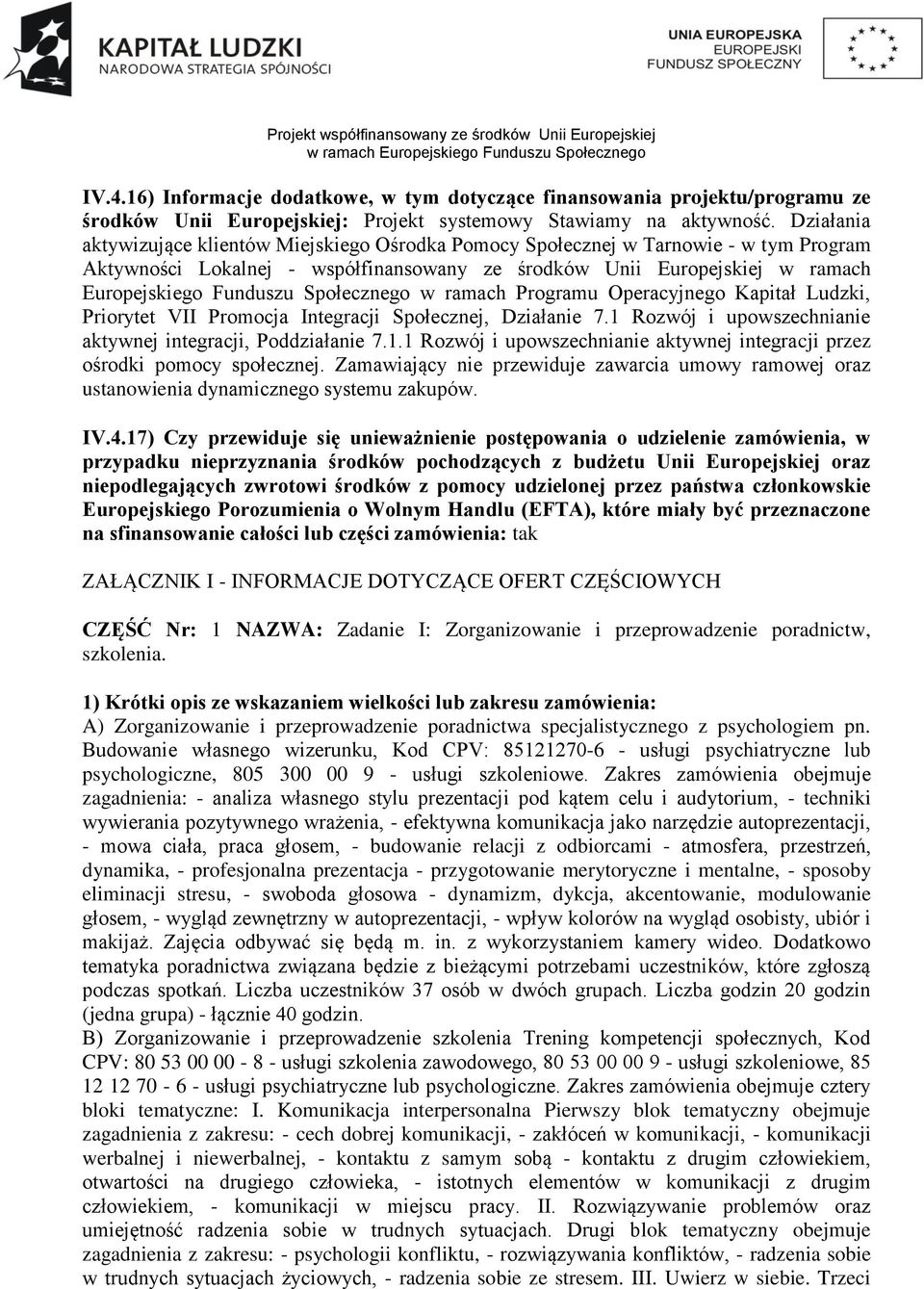 Społecznego w ramach Programu Operacyjnego Kapitał Ludzki, Priorytet VII Promocja Integracji Społecznej, Działanie 7.1 Rozwój i upowszechnianie aktywnej integracji, Poddziałanie 7.1.1 Rozwój i upowszechnianie aktywnej integracji przez ośrodki pomocy społecznej.