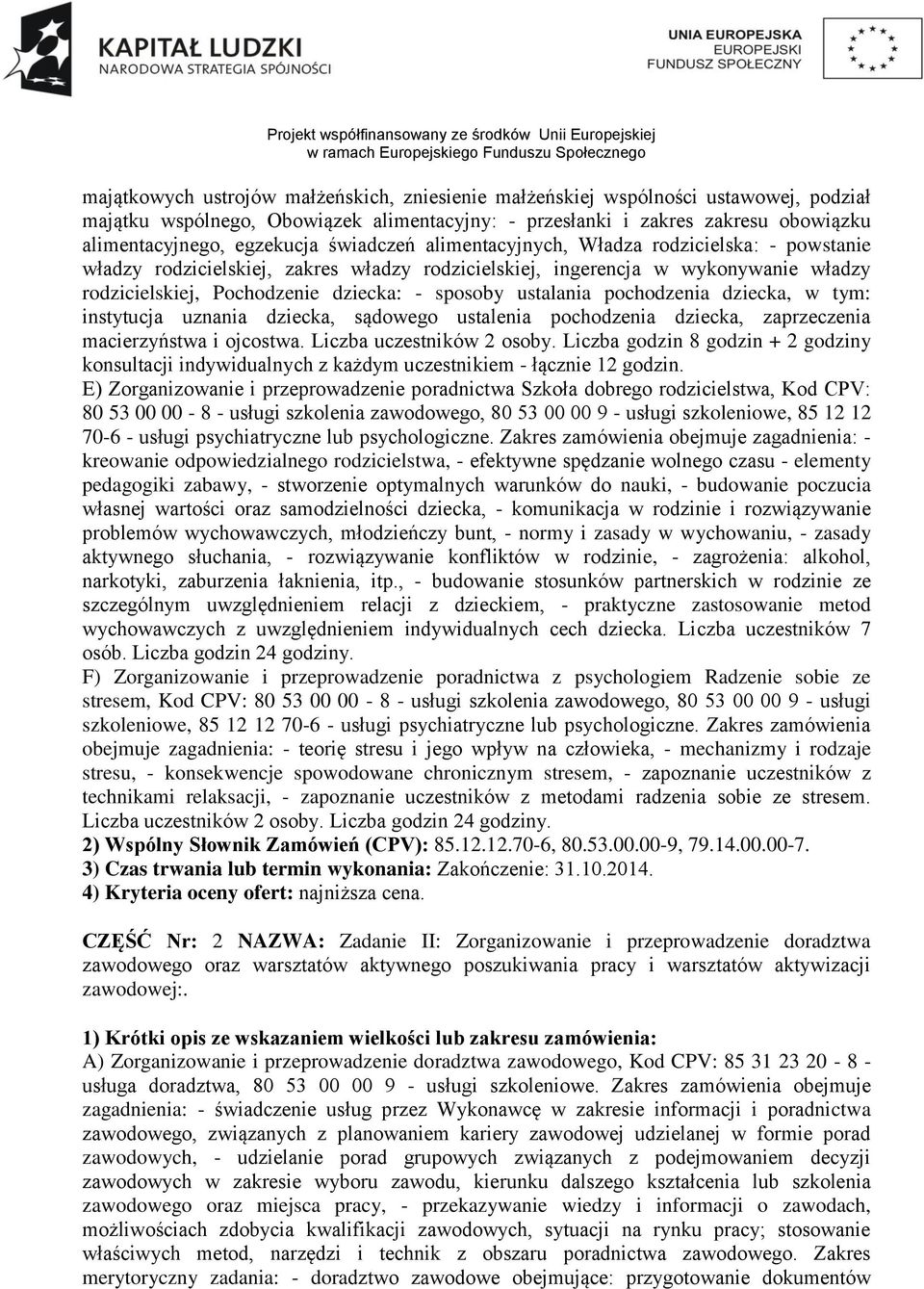 ustalania pochodzenia dziecka, w tym: instytucja uznania dziecka, sądowego ustalenia pochodzenia dziecka, zaprzeczenia macierzyństwa i ojcostwa. Liczba uczestników 2 osoby.