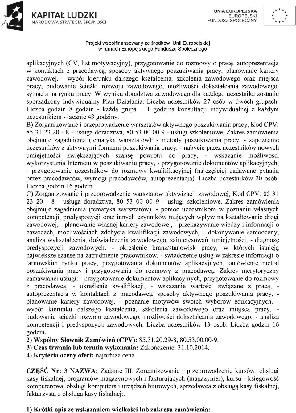 W wyniku doradztwa zawodowego dla każdego uczestnika zostanie sporządzony Indywidualny Plan Działania. Liczba uczestników 27 osób w dwóch grupach.