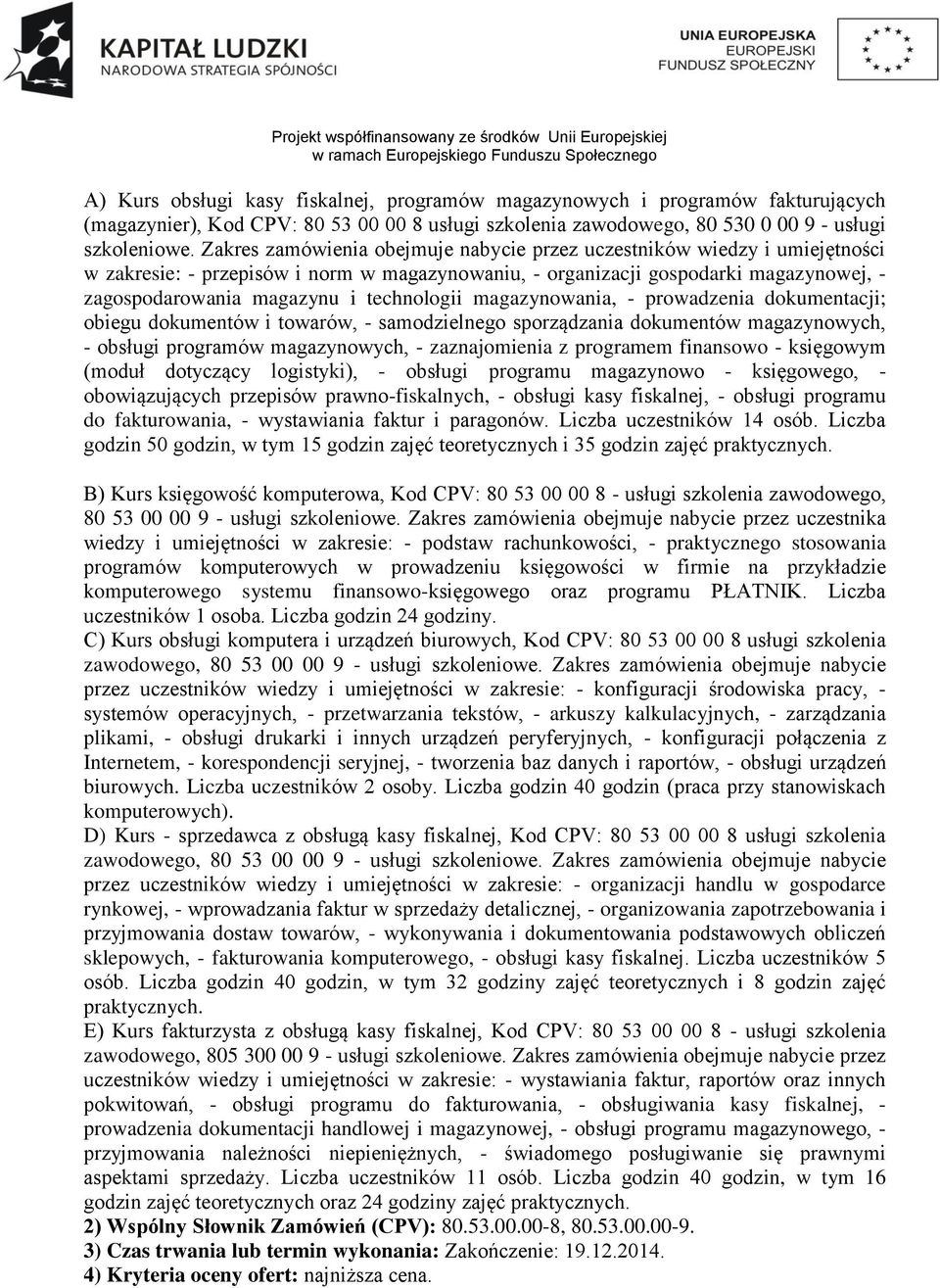 technologii magazynowania, - prowadzenia dokumentacji; obiegu dokumentów i towarów, - samodzielnego sporządzania dokumentów magazynowych, - obsługi programów magazynowych, - zaznajomienia z programem