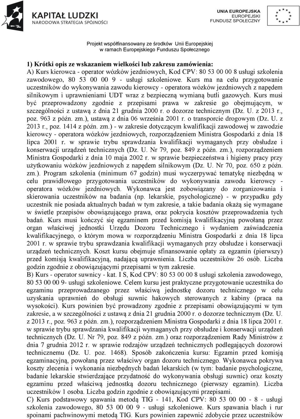 Kurs musi być przeprowadzony zgodnie z przepisami prawa w zakresie go obejmującym, w szczególności z ustawą z dnia 21 grudnia 2000 r. o dozorze technicznym (Dz. U. z 2013 r., poz. 963 z późn. zm.