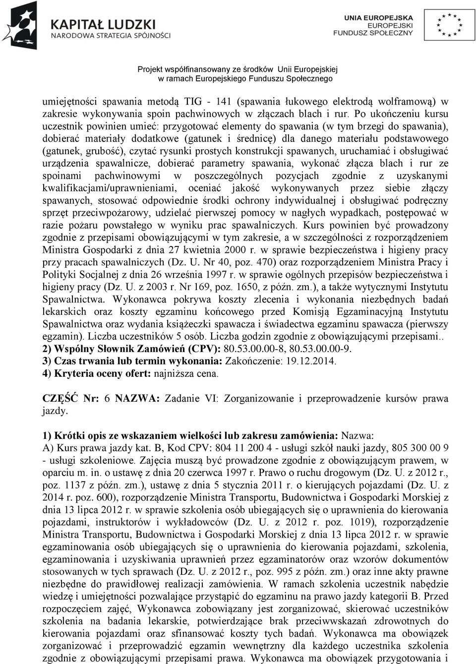 (gatunek, grubość), czytać rysunki prostych konstrukcji spawanych, uruchamiać i obsługiwać urządzenia spawalnicze, dobierać parametry spawania, wykonać złącza blach i rur ze spoinami pachwinowymi w