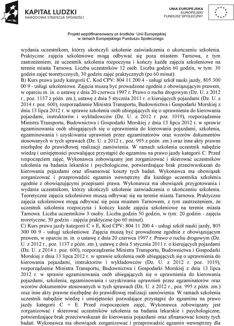 Liczba uczestników 12 osób. Liczba godzin 60 godzin, w tym: 30 godzin zajęć teoretycznych, 30 godzin zajęć praktycznych (po 60 minut).