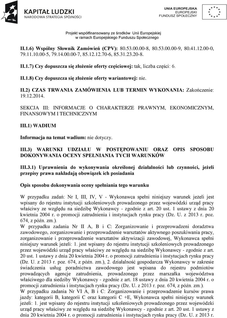 SEKCJA III: INFORMACJE O CHARAKTERZE PRAWNYM, EKONOMICZNYM, FINANSOWYM I TECHNICZNYM III.1) WADIUM Informacja na temat wadium: nie dotyczy. III.3) WARUNKI UDZIAŁU W POSTĘPOWANIU ORAZ OPIS SPOSOBU DOKONYWANIA OCENY SPEŁNIANIA TYCH WARUNKÓW III.