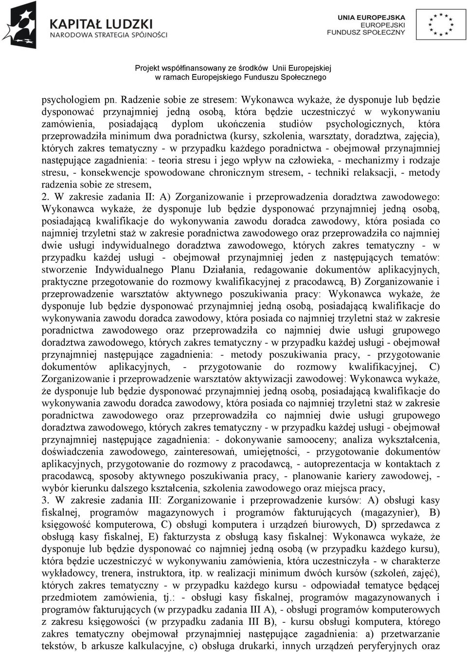 psychologicznych, która przeprowadziła minimum dwa poradnictwa (kursy, szkolenia, warsztaty, doradztwa, zajęcia), których zakres tematyczny - w przypadku każdego poradnictwa - obejmował przynajmniej